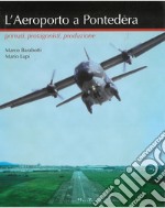 L'aeroporto a Pontedera. Primati, protagonisti, produzione libro