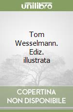 Tom Wesselmann. Ediz. illustrata libro