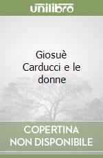 Giosuè Carducci e le donne