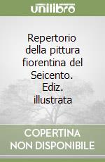 Repertorio della pittura fiorentina del Seicento. Ediz. illustrata