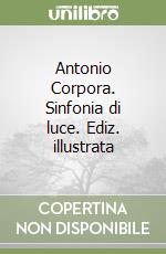 Antonio Corpora. Sinfonia di luce. Ediz. illustrata