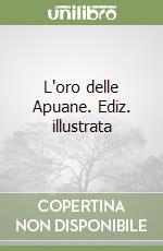 L'oro delle Apuane. Ediz. illustrata libro