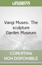 Vangi Museo. The sculpture Garden Museum