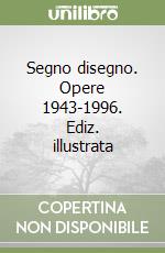 Segno disegno. Opere 1943-1996. Ediz. illustrata