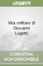 Vita militare di Giovanni Lugetti