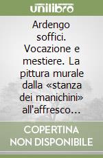Ardengo soffici. Vocazione e mestiere. La pittura murale dalla «stanza dei manichini» all'affresco di Fognano