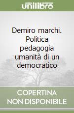 Demiro marchi. Politica pedagogia umanità di un democratico