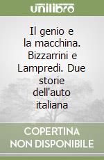 Il genio e la macchina. Bizzarrini e Lampredi. Due storie dell'auto italiana