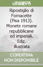 Ripostiglio di Fornacette (Pisa 1913). Monete romane repubblicane ed imperiali. Ediz. illustrata libro