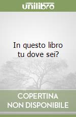 In questo libro tu dove sei? libro