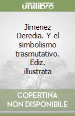 Jimenez Deredia. Y el simbolismo trasmutativo. Ediz. illustrata libro