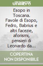 Esopo in Toscana. Favole di Esopo, Fedro, Babrius e altri facezie, aforismi, pensieri di Leonardo da vinci libro