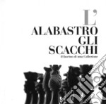 L'alabastro gli scacchi. Il fascino di una collezione libro