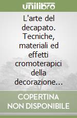 L'arte del decapato. Tecniche, materiali ed effetti cromoterapici della decorazione dei mobili libro