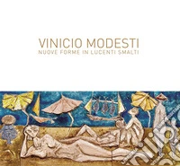 Vinicio Modesti. Nuove forme in lucenti smalti libro