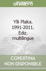 Ylli Plaka. 1991-2011. Ediz. multilingue