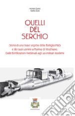 Quelli del serchio. storia di una base segreta della flottiglia MAS edei suoi uomini a Marina di Vecchiano. Dalle fortificazioni medievali agli usi militari moderni libro