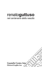 Renato Guttuso nel centenario della nascita. Dipinti, tecniche miste, disegni, opere grafiche 1939-1985 libro