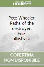 Pete Wheeler. Paths of the destroyer. Ediz. illustrata libro
