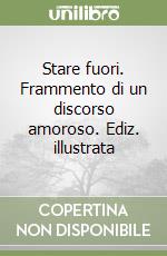 Stare fuori. Frammento di un discorso amoroso. Ediz. illustrata libro