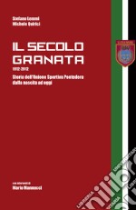 Il secolo granata 1912-2012. Storia dell'Unione Sportiva Pontedera dalla nascita ad oggi libro