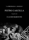 La presenza e l'assenza. Pietro Cascella fotografato da Claudio Barontini. Ediz. illustrata libro