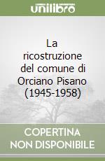 La ricostruzione del comune di Orciano Pisano (1945-1958)