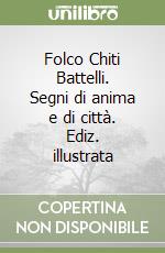 Folco Chiti Battelli. Segni di anima e di città. Ediz. illustrata