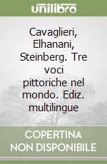 Cavaglieri, Elhanani, Steinberg. Tre voci pittoriche nel mondo. Ediz. multilingue libro