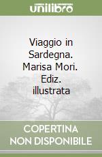 Viaggio in Sardegna. Marisa Mori. Ediz. illustrata