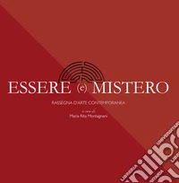 Essere e mistero. Rassegna d'arte contemporanea. Ediz. illustrata libro