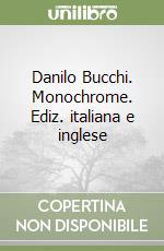 Danilo Bucchi. Monochrome. Ediz. italiana e inglese