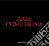 Arte come eresia. Catalogo della mostra (Andria, 30 novembre 2014-31 gennaio 2015). Ediz. illustrata libro