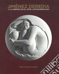 Jimenez Deredia. Y la hibridez en el arte latinoamericano. Ediz. illustrata libro