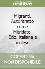 Migranti. Autoritratto come Mitridate. Ediz. italiana e inglese libro