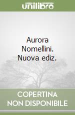 Aurora Nomellini. Nuova ediz. libro