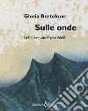 Gloria Bertolone. Sulle onde. I fell in love with Virginia Woolf. Catalogo della mostra (La Spezia, 24 giugno-10 settembre 2017). Ediz. italiana e inglese libro