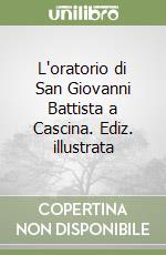 L'oratorio di San Giovanni Battista a Cascina. Ediz. illustrata