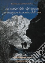 Sui sentieri delle Alpi Apuane per riscoprire il cammino dell'uomo. Ediz. ampliata libro