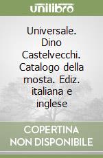 Universale. Dino Castelvecchi. Catalogo della mosta. Ediz. italiana e inglese