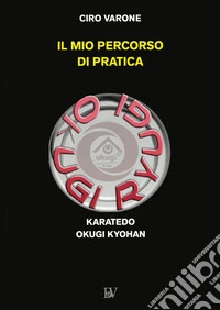 Il mio percorso di pratica. Karatedo Okugi Kyohan libro
