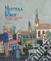 La trottola e il robot. Tra Balla, Casorati e Capogrossi. Catalogo della mostra (Pontedera, 11 novembre 2017-22 aprile 2018). Ediz. illustrata libro