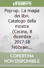 Pop-up. La magia dei libri. Catalogo della mostra (Cecina, 8 dicembre 2017-18 febbraio 2018). Ediz. italiana e inglese. Con libro da ritagliare libro