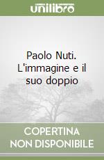 Paolo Nuti. L'immagine e il suo doppio libro