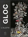 GLOC. L'Aleph. Catalogo della mostra (Lugano, 18 ottobre 2018-12 gennaio 2019). Ediz. italiana e inglese libro