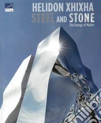 Steel and stone. Helidon Xhixha. Ediz. italiana e inglese libro