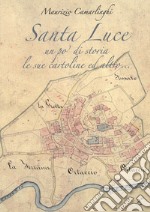 Santa Luce. Un po' di storia le sue cartoline ed altro. Ediz. illustrata