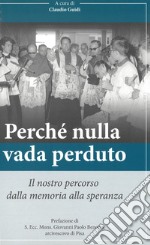 Perché nulla vada perduto. Il nostro percorso dalla memoria alla speranza libro