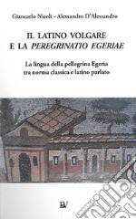 Il latino volgare e la Peregrinatio Egeriae. La lingua della pellegrina Egeria tra norma classica e latino parlato