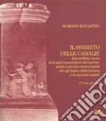 Il segreto delle Canalie. L'incredibili storia di grandi imprenditori del marmo, artisti e piccoli commercianti che qui hanno fatto fortuna o da qui sono partiti libro